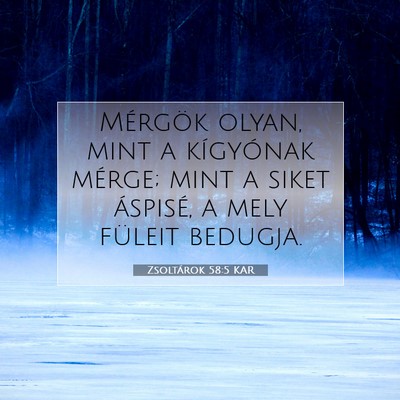 Picture 07 - Zsoltárok 58:5 KAR - Mérgök olyan, mint a kígyónak mérge; mint a - Bible Verse Picture
