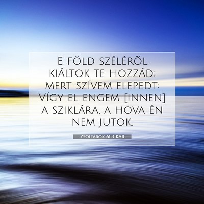 Picture 07 - Zsoltárok 61:3 KAR - E föld szélérõl kiáltok te hozzád; mert - Bible Verse Picture