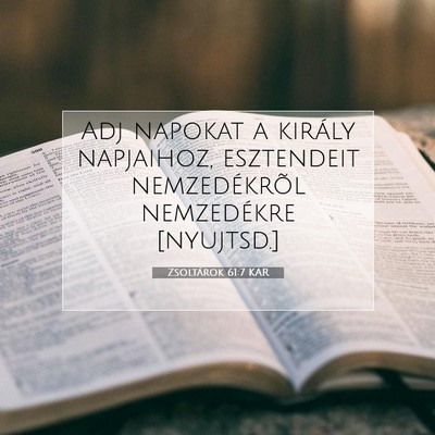 Picture 07 - Zsoltárok 61:7 KAR - Adj napokat a király napjaihoz, esztendeit - Bible Verse Picture