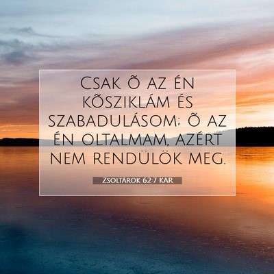 Picture 07 - Zsoltárok 62:7 KAR - Csak õ az én kõsziklám és szabadulásom; õ - Bible Verse Picture