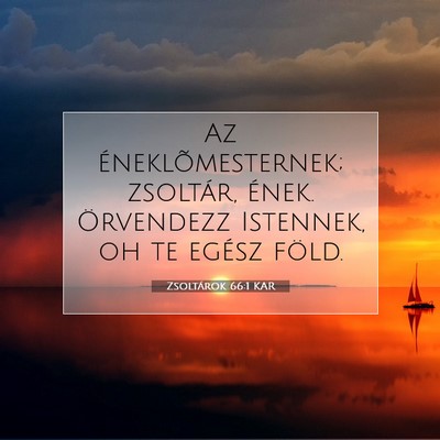 Picture 07 - Zsoltárok 66:1 KAR - Az éneklõmesternek; zsoltár, ének. Örvendezz - Bible Verse Picture