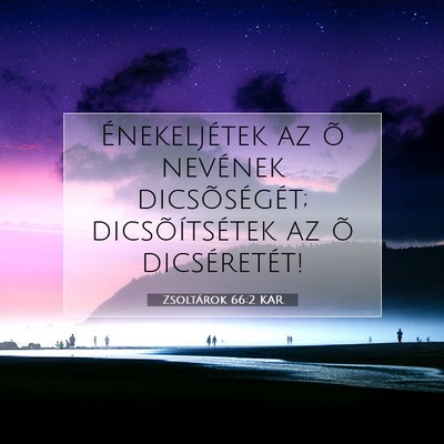Picture 07 - Zsoltárok 66:2 KAR - Énekeljétek az õ nevének dicsõségét; - Bible Verse Picture