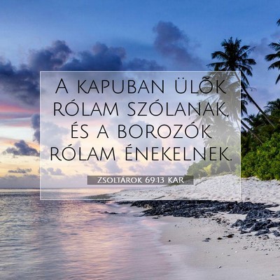 Picture 07 - Zsoltárok 69:13 KAR - A kapuban ülõk rólam szólanak, és a borozók - Bible Verse Picture