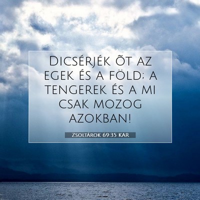 Picture 07 - Zsoltárok 69:35 KAR - Dicsérjék õt az egek és a föld; a tengerek - Bible Verse Picture
