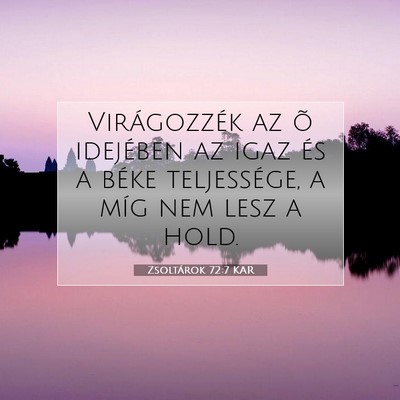 Picture 07 - Zsoltárok 72:7 KAR - Virágozzék az õ idejében az igaz és a béke - Bible Verse Picture