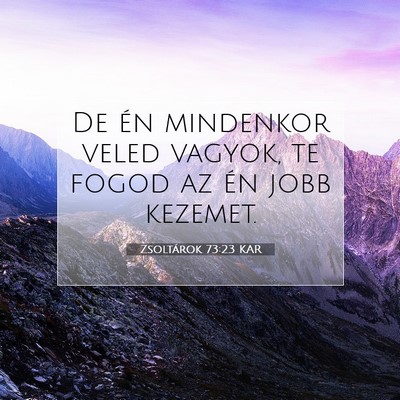 Picture 07 - Zsoltárok 73:23 KAR - De én mindenkor veled vagyok, te fogod az én - Bible Verse Picture