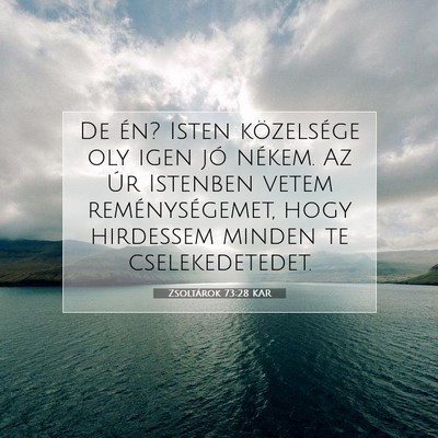Picture 07 - Zsoltárok 73:28 KAR - De én? Isten közelsége oly igen jó nékem. Az - Bible Verse Picture