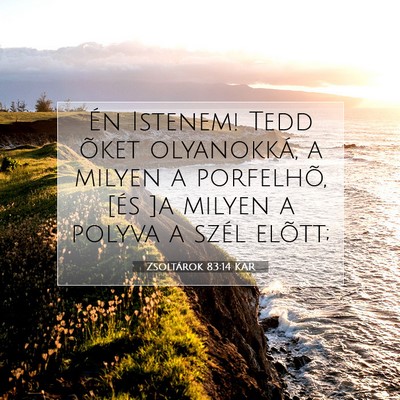 Picture 07 - Zsoltárok 83:14 KAR - Én Istenem! Tedd õket olyanokká, a milyen a - Bible Verse Picture