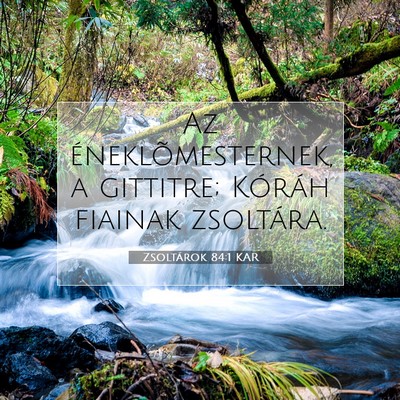 Picture 07 - Zsoltárok 84:1 KAR - Az éneklõmesternek, a gittitre; Kóráh fiainak - Bible Verse Picture