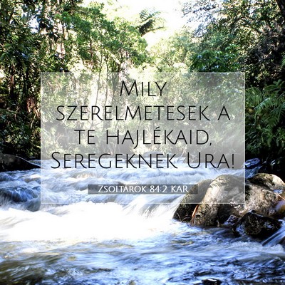 Picture 07 - Zsoltárok 84:2 KAR - Mily szerelmetesek a te hajlékaid, Seregeknek - Bible Verse Picture