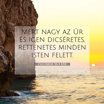 Picture 07 - Zsoltárok 96:4 KAR - Mert nagy az Úr és igen dicséretes, rettenetes - Bible Verse Picture
