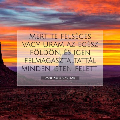 Picture 07 - Zsoltárok 97:9 KAR - Mert te felséges vagy Uram az egész földön, - Bible Verse Picture