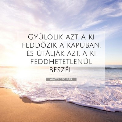 Picture 07 - Ámos 5:10 KAR - Gyûlölik azt, a ki feddõzik a kapuban, és - Bible Verse Picture