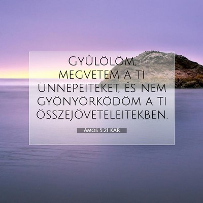Picture 07 - Ámos 5:21 KAR - Gyûlölöm, megvetem a ti ünnepeiteket, és nem - Bible Verse Picture