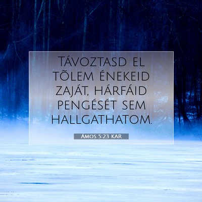 Picture 07 - Ámos 5:23 KAR - Távoztasd el tõlem énekeid zaját, hárfáid - Bible Verse Picture