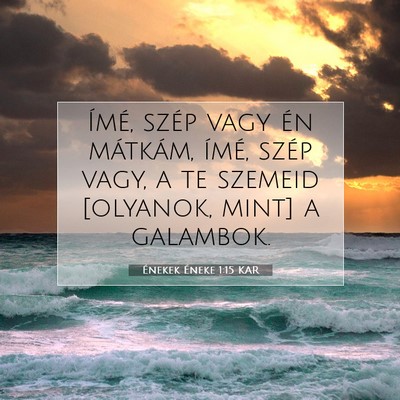 Picture 07 - Énekek Éneke 1:15 KAR - Ímé, szép vagy én mátkám, ímé, szép - Bible Verse Picture