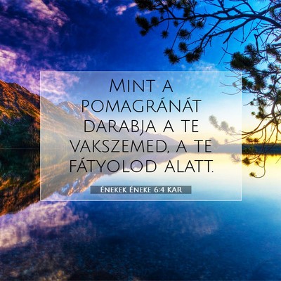 Picture 07 - Énekek Éneke 6:4 KAR - Mint a pomagránát darabja a te vakszemed, a te - Bible Verse Picture