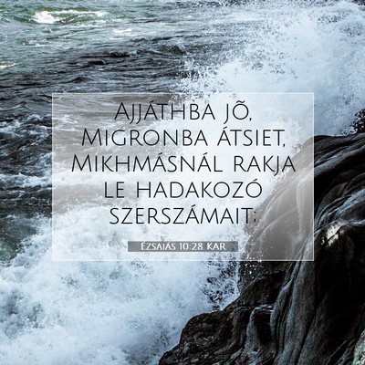Picture 07 - Ézsaiás 10:28 KAR - Ajjáthba jõ, Migronba átsiet, Mikhmásnál - Bible Verse Picture