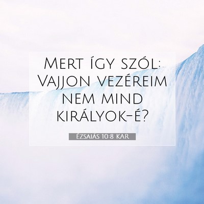 Picture 07 - Ézsaiás 10:8 KAR - Mert így szól: Vajjon vezéreim nem mind - Bible Verse Picture