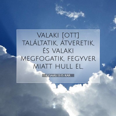 Picture 07 - Ézsaiás 13:15 KAR - Valaki [ott] találtatik, átveretik, és valaki - Bible Verse Picture