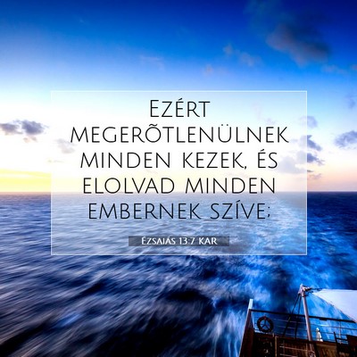 Picture 07 - Ézsaiás 13:7 KAR - Ezért megerõtlenülnek minden kezek, és - Bible Verse Picture