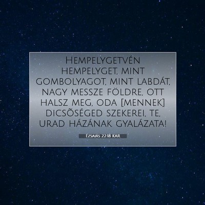 Picture 07 - Ézsaiás 22:18 KAR - Hempelygetvén hempelyget, mint gombolyagot, mint - Bible Verse Picture