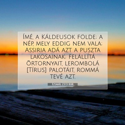 Picture 07 - Ézsaiás 23:13 KAR - Ímé, a Káldeusok földe; a nép, mely eddig - Bible Verse Picture