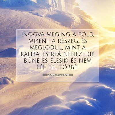 Picture 07 - Ézsaiás 24:20 KAR - Inogva meging a föld, miként a részeg, és - Bible Verse Picture