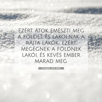 Picture 07 - Ézsaiás 24:6 KAR - Ezért átok emészti meg a földet, és lakolnak - Bible Verse Picture