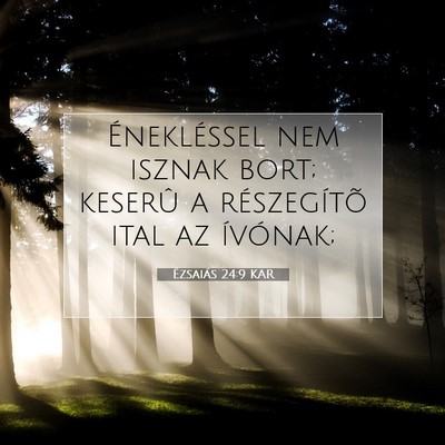 Picture 07 - Ézsaiás 24:9 KAR - Énekléssel nem isznak bort; keserû a - Bible Verse Picture