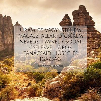 Picture 07 - Ézsaiás 25:1 KAR - Uram, te vagy Istenem, magasztallak, dícsérem - Bible Verse Picture