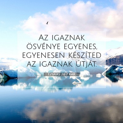 Picture 07 - Ézsaiás 26:7 KAR - Az igaznak ösvénye egyenes, egyenesen - Bible Verse Picture