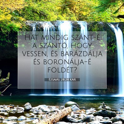 Picture 07 - Ézsaiás 28:24 KAR - Hát mindig szánt-é a szántó, hogy vessen, - Bible Verse Picture
