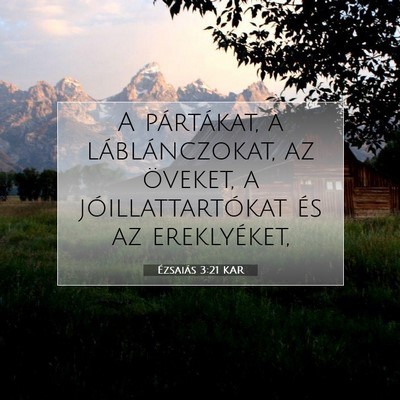 Picture 07 - Ézsaiás 3:21 KAR - A pártákat, a láblánczokat, az öveket, a - Bible Verse Picture