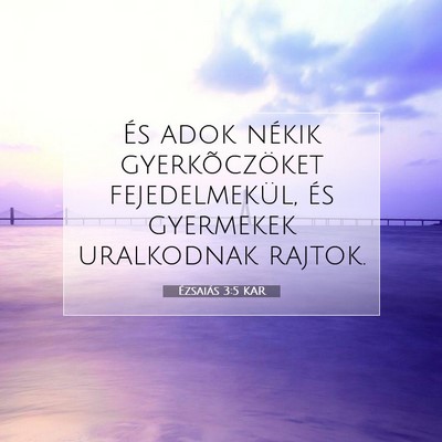 Picture 07 - Ézsaiás 3:5 KAR - És adok nékik gyerkõczöket fejedelmekül, és - Bible Verse Picture