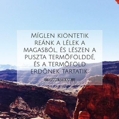 Picture 07 - Ézsaiás 32:15 KAR - Míglen kiöntetik reánk a lélek a magasból, - Bible Verse Picture