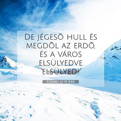 Picture 07 - Ézsaiás 32:19 KAR - De jégesõ hull és megdõl az erdõ, és a - Bible Verse Picture