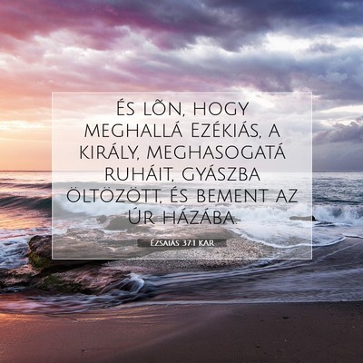 Picture 07 - Ézsaiás 37:1 KAR - És lõn, hogy meghallá Ezékiás, a király, - Bible Verse Picture