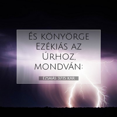 Picture 07 - Ézsaiás 37:15 KAR - És könyörge Ezékiás az Úrhoz, - Bible Verse Picture