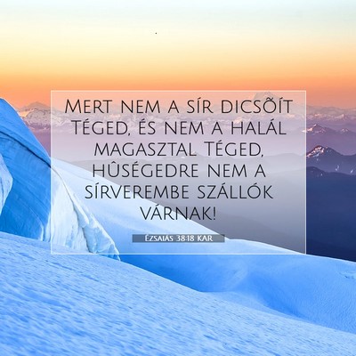Picture 07 - Ézsaiás 38:18 KAR - Mert nem a sír dicsõít Téged, és nem a - Bible Verse Picture