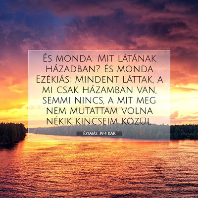 Picture 07 - Ézsaiás 39:4 KAR - És monda: Mit látának házadban? És monda - Bible Verse Picture
