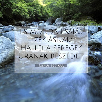 Picture 07 - Ézsaiás 39:5 KAR - És monda Ésaiás Ezékiásnak: Halld a seregek - Bible Verse Picture
