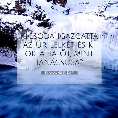 Picture 07 - Ézsaiás 40:13 KAR - Kicsoda igazgatta az Úr lelkét, és ki oktatta - Bible Verse Picture