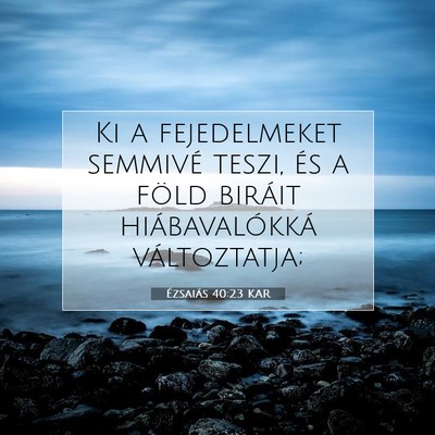 Picture 07 - Ézsaiás 40:23 KAR - Ki a fejedelmeket semmivé teszi, és a föld - Bible Verse Picture