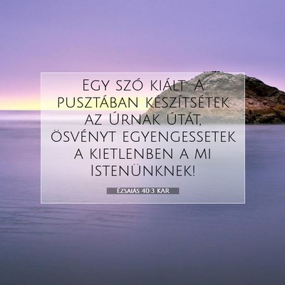 Picture 07 - Ézsaiás 40:3 KAR - Egy szó kiált: A pusztában készítsétek az - Bible Verse Picture