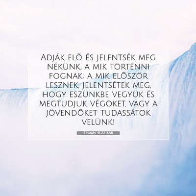 Picture 07 - Ézsaiás 41:22 KAR - Adják elõ és jelentsék meg nékünk, a mik - Bible Verse Picture