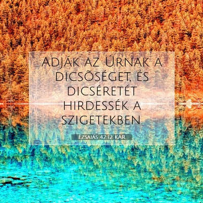 Picture 07 - Ézsaiás 42:12 KAR - Adják az Úrnak a dicsõséget, és dicséretét - Bible Verse Picture