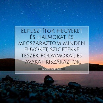Picture 07 - Ézsaiás 42:15 KAR - Elpusztítok hegyeket és halmokat, és - Bible Verse Picture