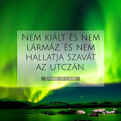 Picture 07 - Ézsaiás 42:2 KAR - Nem kiált és nem lármáz, és nem hallatja - Bible Verse Picture