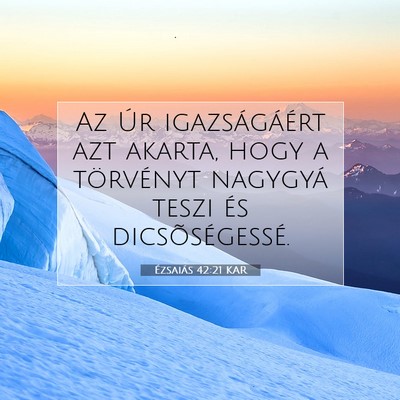 Picture 07 - Ézsaiás 42:21 KAR - Az Úr igazságáért azt akarta, hogy a - Bible Verse Picture